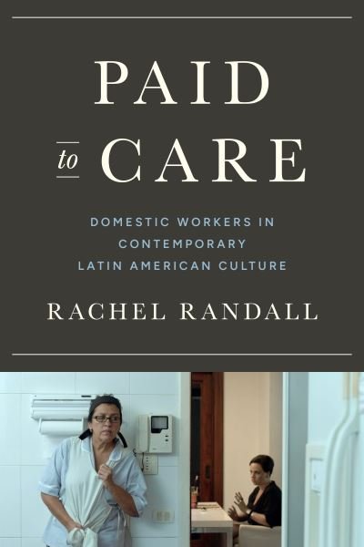 Cover for Rachel Randall · Paid to Care: Domestic Workers in Contemporary Latin American Culture (Hardcover Book) (2024)
