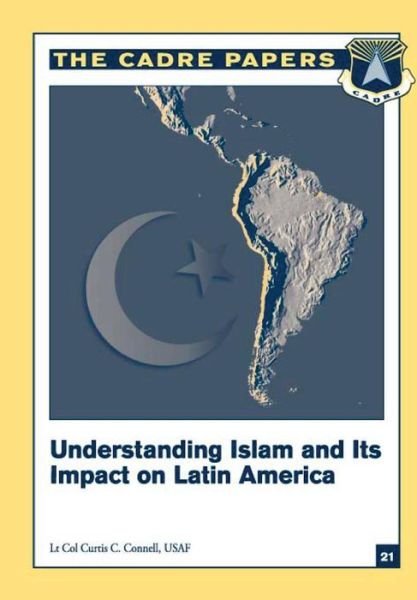 Cover for Connell, Lieutenant Colonel Usaf, Curti · Understanding Islam and Its Impact on Latin America: Cadre Paper No. 21 (Paperback Book) (2012)