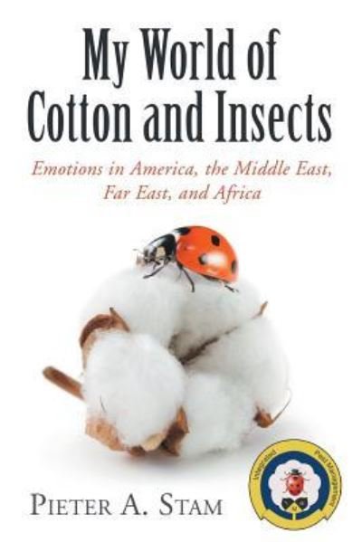 Cover for Pieter a Stam · My World of Cotton and Insects: Emotions in America, the Middle East, Far East, and Africa (Paperback Book) (2019)