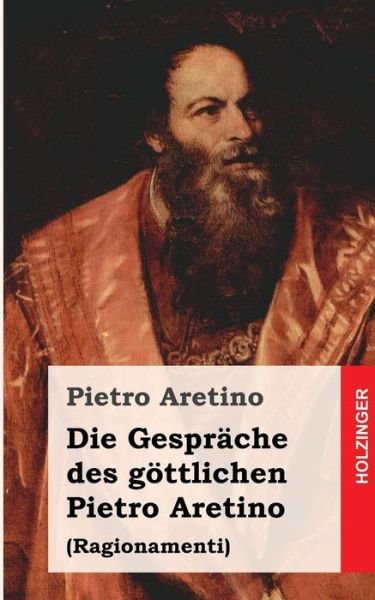 Cover for Pietro Aretino · Die Gesprache Des Gottlichen Pietro Aretino: Ragionamenti (Paperback Book) (2013)