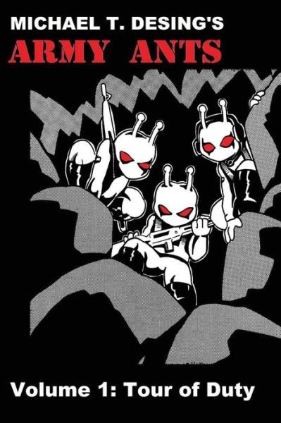 Cover for Michael T Desing · Michael T. Desing's Army Ants Volume 1: Tour of Duty (Paperback Book) (2013)