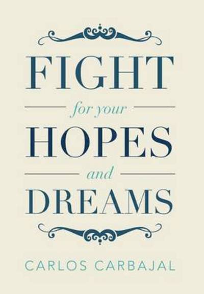 Cover for Carlos Carbajal · Fight for Your Hopes and Dreams (Hardcover Book) (2013)