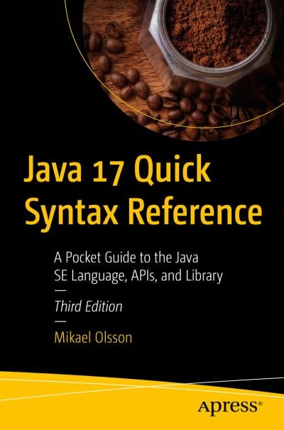 Cover for Mikael Olsson · Java 17 Quick Syntax Reference: A Pocket Guide to the Java SE Language, APIs, and Library (Paperback Book) [Third edition] (2021)