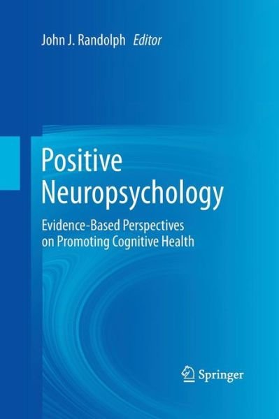 Cover for John J Randolph · Positive Neuropsychology: Evidence-Based Perspectives on Promoting Cognitive Health (Paperback Book) [2013 edition] (2015)