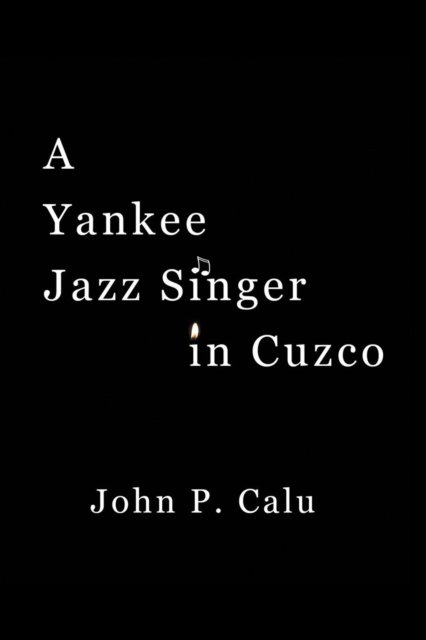 Cover for John P Calu · A Yankee Jazz Singer in Cuzco (Paperback Book) (2013)