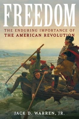 Cover for Warren, Jack D., Jr. · Freedom: The Enduring Importance of the American Revolution (Hardcover Book) (2023)