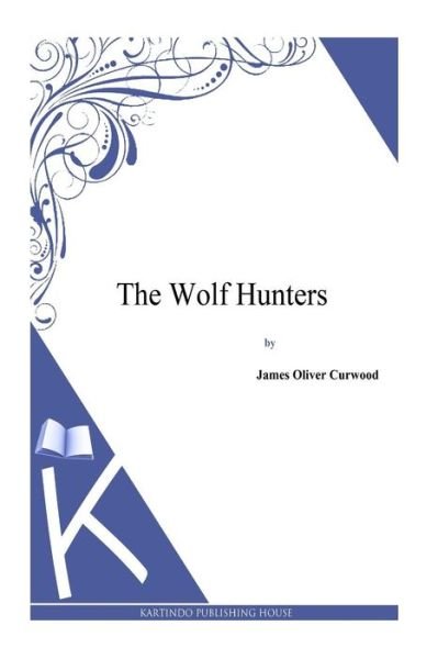 Cover for James Oliver Curwood · The Wolf Hunters (Paperback Book) (2014)