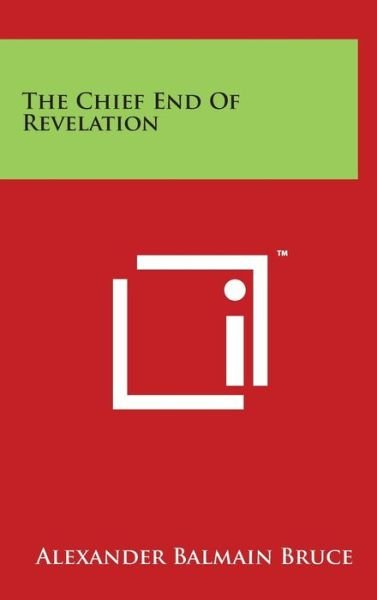 Cover for Alexander Balmain Bruce · The Chief End of Revelation (Hardcover Book) (2014)