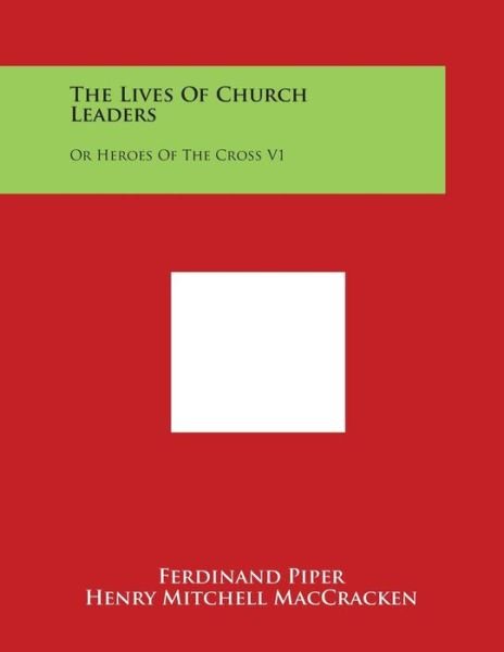 Cover for Ferdinand Piper · The Lives of Church Leaders: or Heroes of the Cross V1 (Paperback Book) (2014)