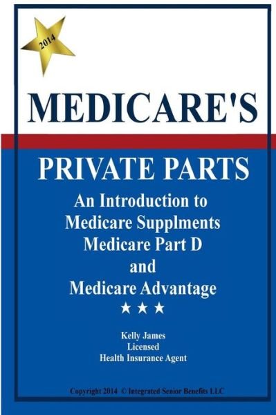 Cover for Kelly James · Medicare's Private Parts: an Introduction to Medicare Supplements, Medicare (Paperback Book) (2014)