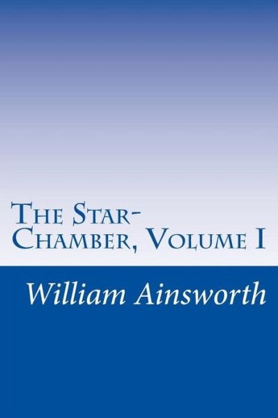 Cover for William Harrison Ainsworth · The Star-chamber, Volume I (Paperback Book) (2014)