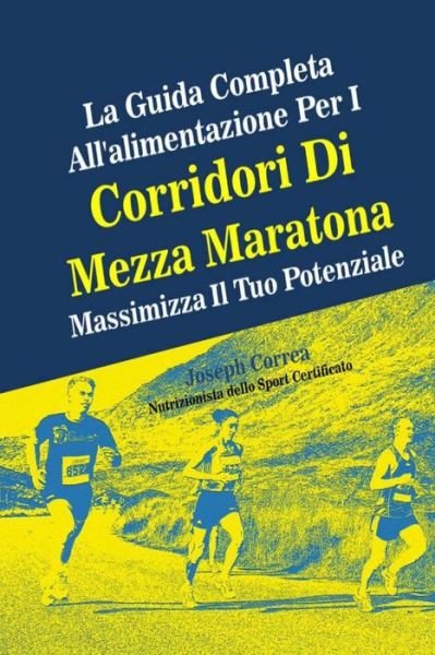 Cover for Joseph Correa (Nutrizionista Dello Sport Certificato) · La Guida Completa All'alimentazione Per I Corridori Di Mezza Maratona: Massimizza Il Tuo Potenziale (Paperback Book) [Italian, First edition] (2014)