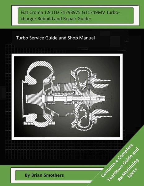 Cover for Brian Smothers · Fiat Croma 1.9 Jtd 71793975 Gt1749mv Turbocharger Rebuild and Repair Guide: Turbo Service Guide and Shop Manual (Paperback Book) (2014)