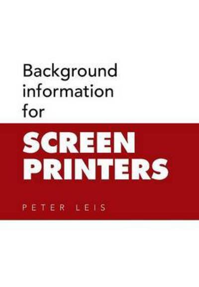 Cover for Peter Leis · Background Information for Screen Printers (Hardcover Book) (2015)