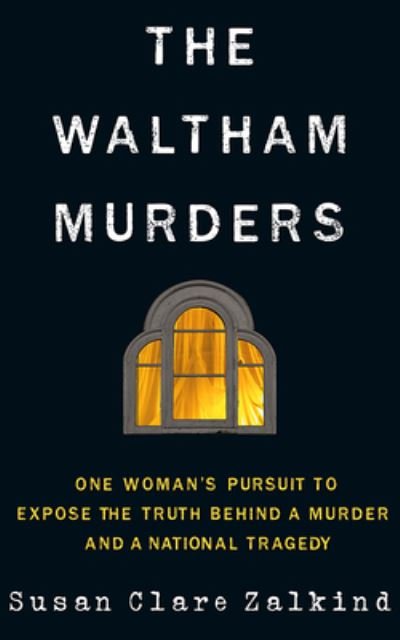 Cover for Susan Clare Zalkind · The Waltham Murders: One Woman’s Pursuit to Expose the Truth Behind a Murder and a National Tragedy (Paperback Book) (2024)