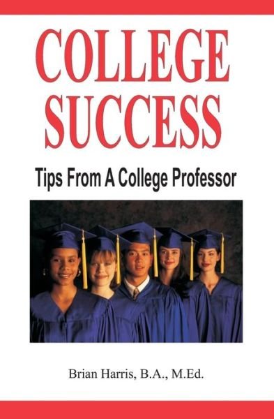 Cover for Brian Harris · College Success: Tips from a College Professor (Paperback Book) (2014)