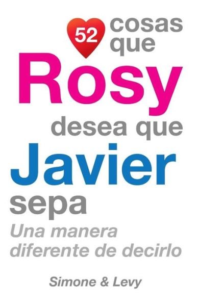 Cover for J L Leyva · 52 Cosas Que Rosy Desea Que Javier Sepa: Una Manera Diferente De Decirlo (Paperback Book) (2014)