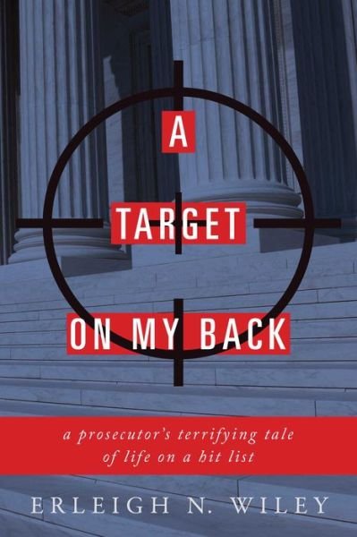 Cover for Erleigh N. Wiley · A Target on my Back: A Prosecutor's Terrifying Tale of Life on a Hit List (Hardcover Book) (2017)