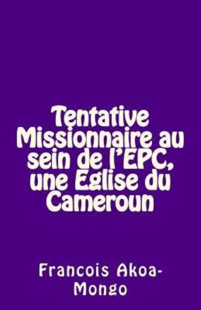 Cover for Francois Kara Akoa-Mongo Dr · Tentative Missionnaire au sein de l'EPC, une Eglise du Cameroun (Paperback Book) (2015)
