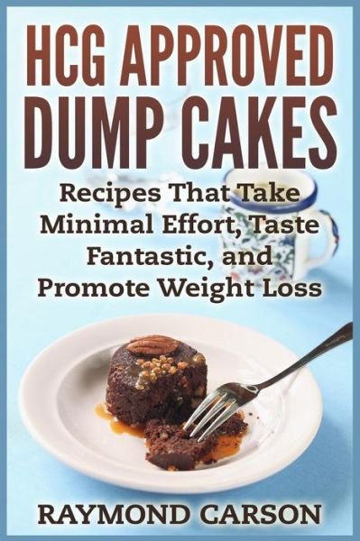 Cover for Raymond Carson · Hcg Approved Dump Cakes: Recipes That Take Minimal Effort, Taste Fantastic, and Promote Weight Loss (Paperback Book) (2015)