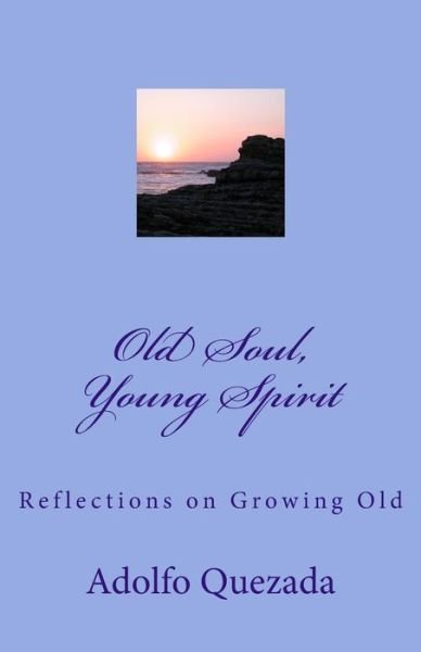 Cover for Adolfo Quezada · Old Soul, Young Spirit: Reflections on Growing Old (Paperback Book) (2015)