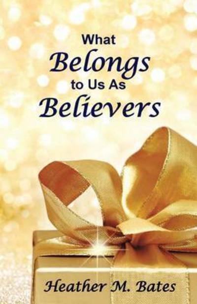 Cover for Heather M Bates · What Belongs to Us As Believers (Paperback Book) (2016)