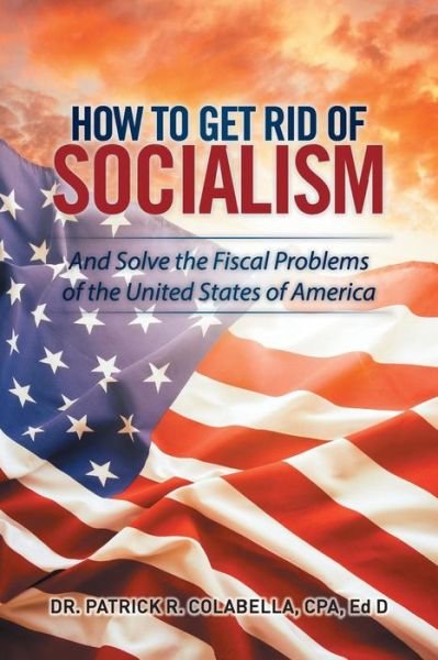 Cover for Colabella, Cpa, Ed D · How to Get Rid of Socialism: and Solve T (Paperback Book) (2016)