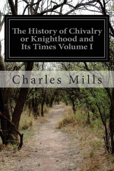 Cover for Charles Mills · The History of Chivalry or Knighthood and Its Times Volume I (Paperback Book) (2015)