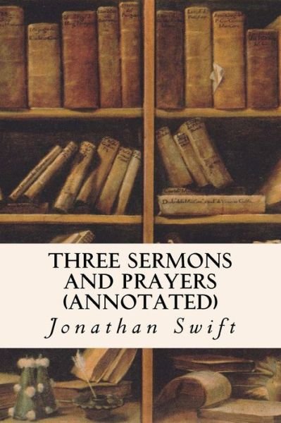 Cover for Jonathan Swift · Three Sermons and Prayers (Annotated) (Paperback Book) (2015)