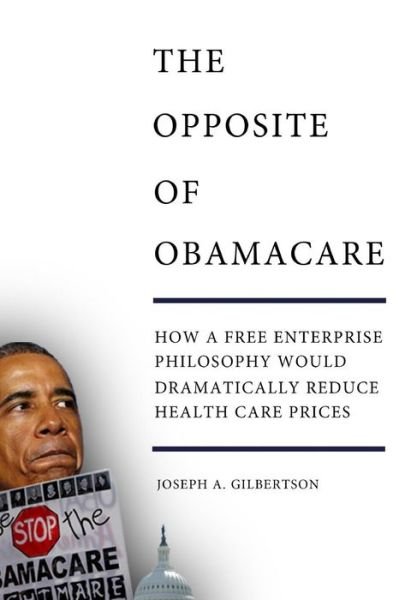 Cover for Joseph a Gilberston · The Opposite of Obamacare (Paperback Book) (2015)