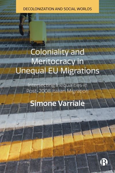 Cover for Varriale, Simone (Loughborough University) · Coloniality and Meritocracy in Unequal EU Migrations: Intersecting Inequalities in Post-2008 Italian Migration - Decolonization and Social Worlds (Hardcover Book) (2023)