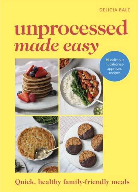 Cover for Delicia Bale · Unprocessed Made Easy: Quick, Healthy, Family-Friendly Meals (Hardcover Book) (2025)