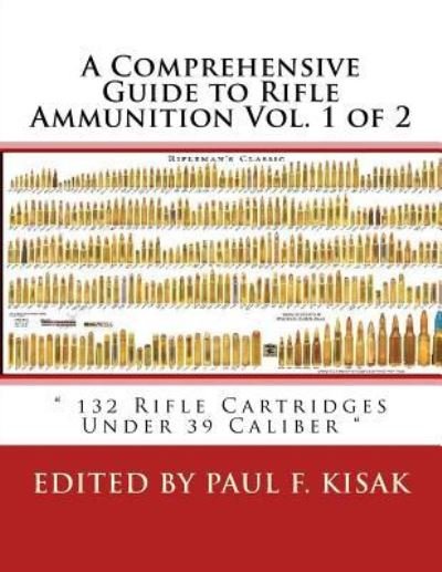 Cover for Edited by Paul F. Kisak · A Comprehensive Guide to Rifle Ammunition Vol. 1 of 2 : " 132 Rifle Cartridges Under 39 Caliber " (Paperback Book) (2016)