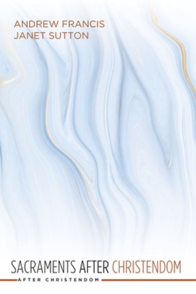 Cover for Andrew Francis · Sacraments after Christendom (Hardcover Book) (2021)