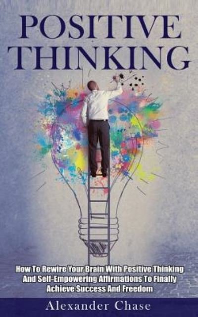 Positive Thinking - Alexander Chase - 图书 - Createspace Independent Publishing Platf - 9781533038708 - 2016年5月12日