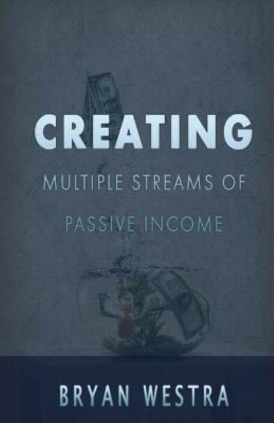 Cover for Bryan Westra · Creating Multiple Streams Of Passive Income (Paperback Book) (2016)