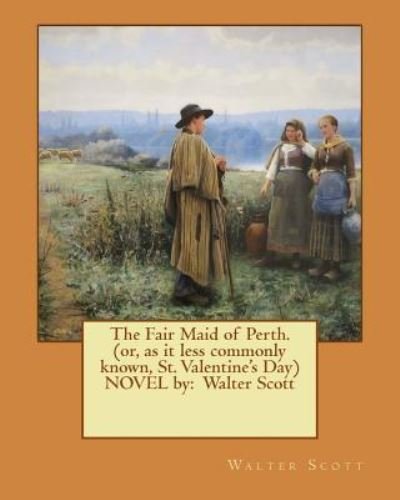Cover for Sir Walter Scott · The Fair Maid of Perth.(or, as it less commonly known, St. Valentine's Day) NOVEL by (Paperback Book) (2016)