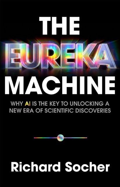 Cover for Richard Socher · The Eureka Machine: Why AI Is the Key to Unlocking a New Era of Scientific Discoveries (Hardcover Book) (2026)