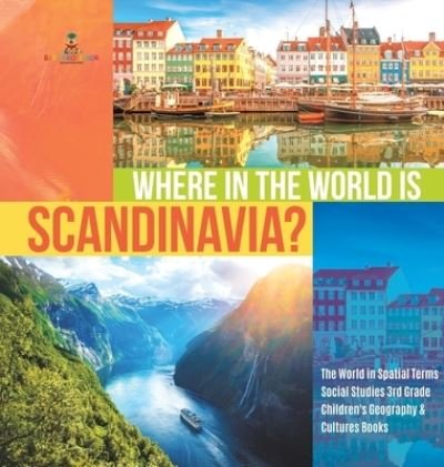 Cover for Baby Professor · Where in the World is Scandinavia? The World in Spatial Terms Social Studies 3rd Grade Children's Geography &amp; Cultures Books (Hardcover Book) (2019)