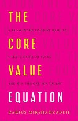 Cover for Darius Mirshahzadeh · The Core Value Equation: A Framework to Drive Results, Create Limitless Scale and Win the War for Talent (Paperback Book) (2020)