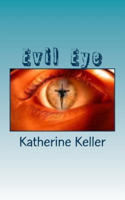 Evil Eye - Katherine Keller - 图书 - Createspace Independent Publishing Platf - 9781548959708 - 2017年8月3日