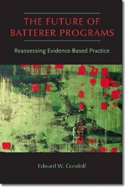 Cover for Edward W. Gondolf · The Future of Batterer Programs: Reassessing Evidence-based Practice (Paperback Book) (2012)