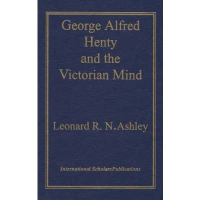 Cover for Leonard R.N. Ashley · George Alfred Henty and the Victorian Mind (Leather Book) (1998)
