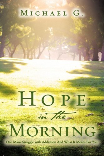 Cover for Michael G. · Hope in the Morning One Man's Struggle with Addiction and What It Means for You (Paperback Book) (2009)