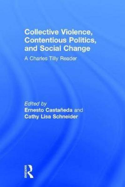 Cover for Ernesto Castaneda · Collective Violence, Contentious Politics, and Social Change: A Charles Tilly Reader (Hardcover Book) (2017)