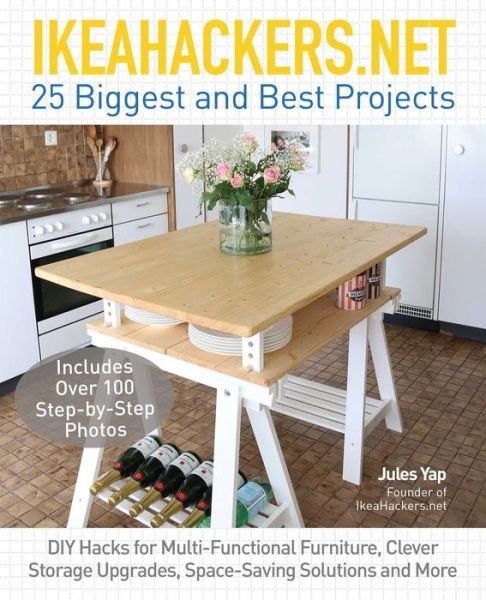 Cover for Jules Yap · IKEAHACKERS.NET 25 Biggest and Best Projects: DIY Hacks for Multi-Functional Furniture, Clever Storage Upgrades, Space-Saving Solutions and More (Paperback Book) (2017)