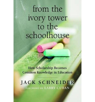 Cover for Jack Schneider · From the Ivory Tower to the Schoolhouse: How Scholarship Becomes Common Knowledge in Education (Hardcover Book) (2014)