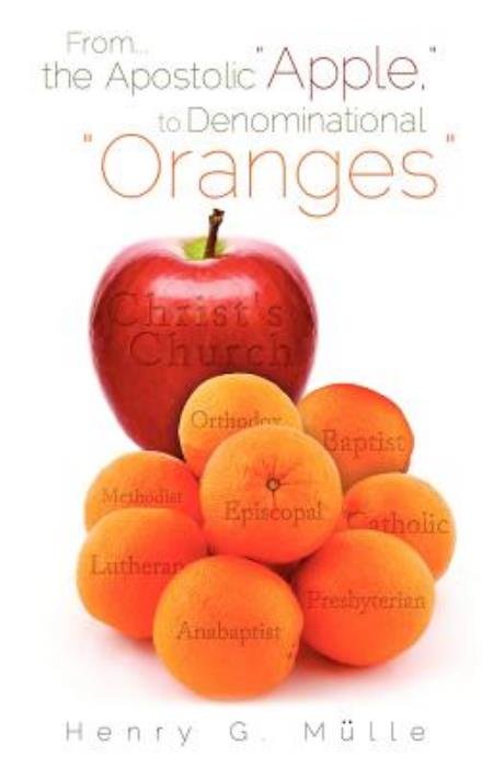 Cover for Henry G Mulle · From . . . the Apostolic Apple, to Denominational Oranges (Hardcover Book) (2012)