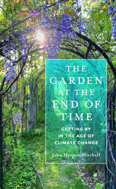 Cover for John Hanson Mitchell · The Garden at the End of Time: Getting by in the Age of Climate Change (Paperback Book) (2025)