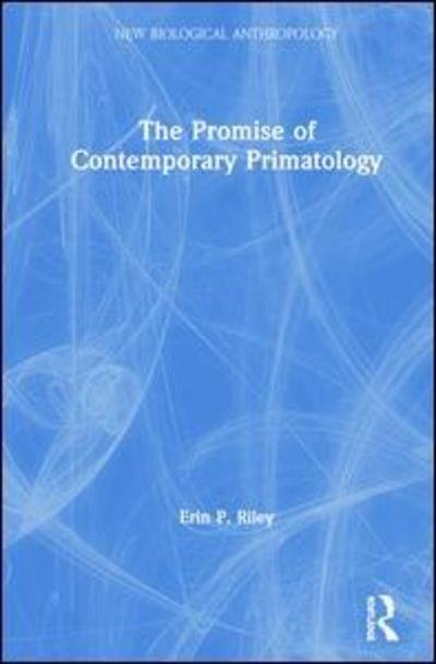 Cover for Riley, Erin P. (San Diego State University, USA) · The Promise of Contemporary Primatology - New Biological Anthropology (Hardcover Book) (2019)